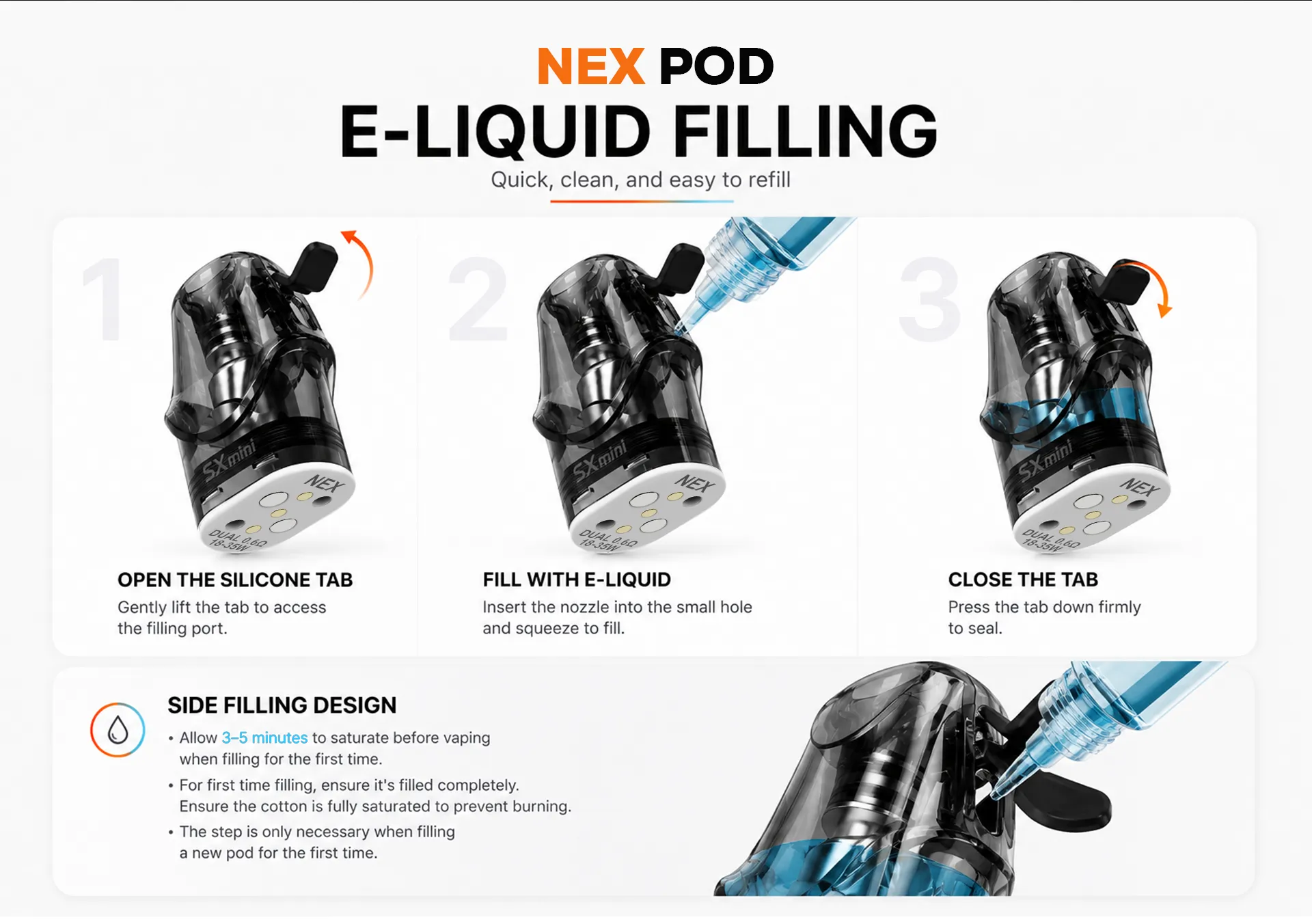 SXmini NEX Pod E-Liquid Filling Guide – Quick, clean, and easy to refill. Step 1: Open the silicone tab. Step 2: Fill with e-liquid. Step 3: Close the tab.